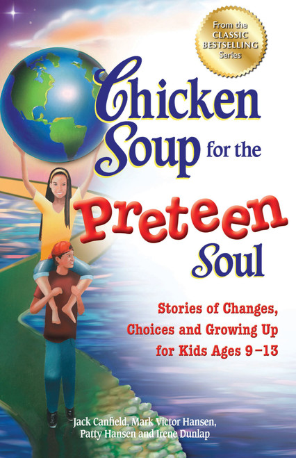 Chicken Soup for the Preteen Soul (Stories of Changes, Choices and Growing Up for Kids Ages 9-13) by Jack Canfield, Mark Victor Hansen, Patty Hansen, 9781623610944