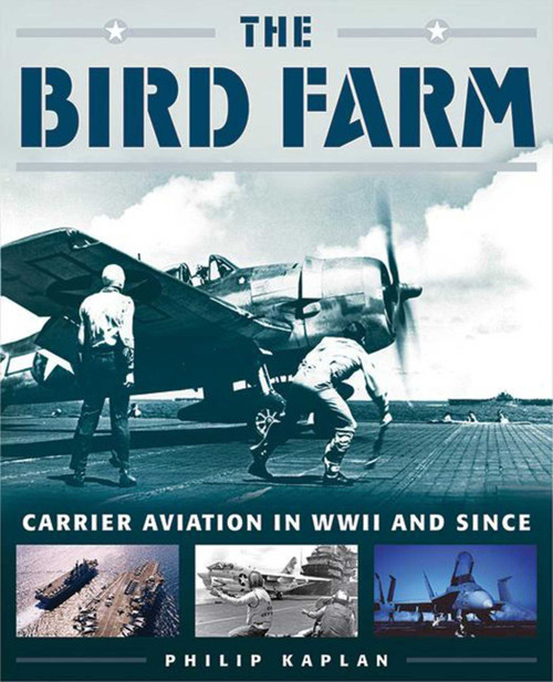 The Bird Farm (Carrier Aviation and Naval Aviators?A History and Celebration) by Philip Kaplan, 9781634504829