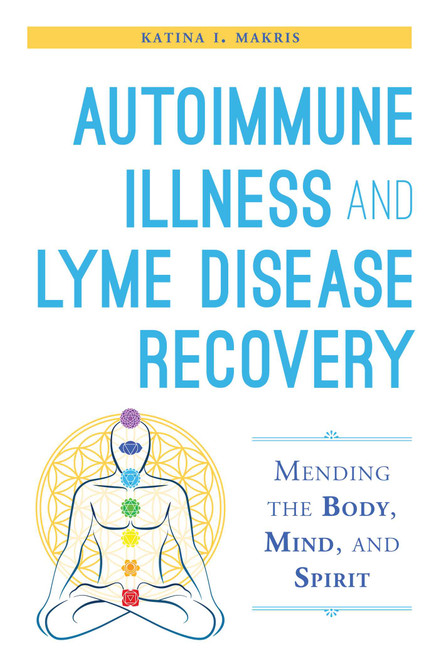 Autoimmune Illness and Lyme Disease Recovery Guide (Mending the Body, Mind, and Spirit) by Katina I. Makris, 9781632204448