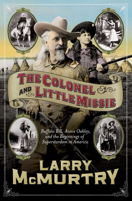 The Colonel and Little Missie (Buffalo Bill, Annie Oakley, and the Beginnings of Superstardom in America) by Larry McMurtry, 9780743271721