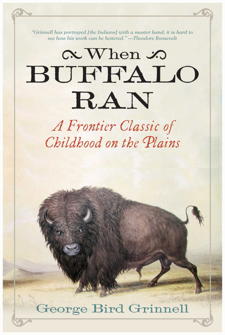 When Buffalo Ran (A Frontier Classic of Childhood on the Plains) by George Bird Grinnell, 9781632202857
