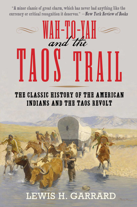 Wah-To-Yah and the Taos Trail (The Classic History of the American Indians and the Taos Revolt) by Lewis H. Garrard, 9781629147130