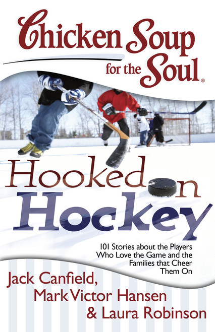 Chicken Soup for the Soul: Hooked on Hockey (101 Stories about the Players Who Love the Game and the Families that Cheer Them On) by Jack Canfield, Mark Victor Hansen, Laura Robinson, 9781611599022