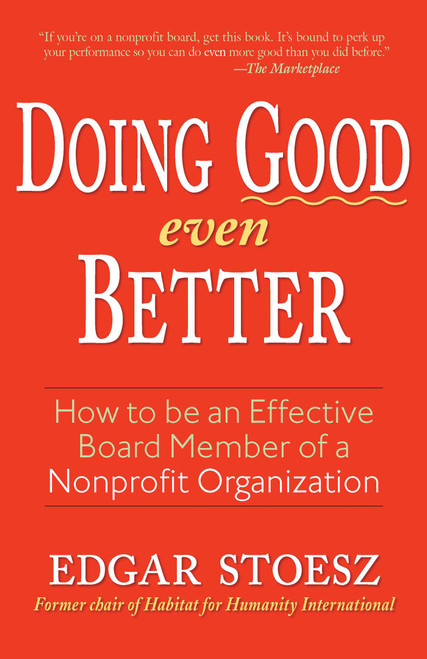 Doing Good Even Better (How To Be An Effective Board Member Of A Nonprofit Organization) by Edgar Stoesz, 9781561486014