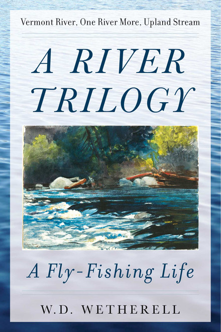 A River Trilogy (A Fly-Fishing Life) by W. D. Wetherell, 9781510728240