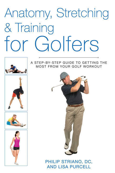 Anatomy, Stretching & Training for Golfers (A Step-by-Step Guide to Getting the Most from Your Golf Workout) by Philip Striano, 9781628736359