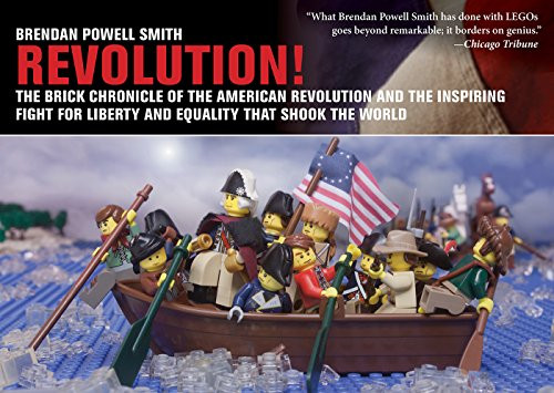 Revolution! (The Brick Chronicle of the American Revolution and the Inspiring Fight for Liberty and Equality that Shook the World) by Brendan Powell Smith, 9781629144610