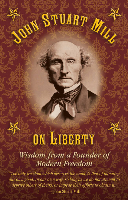 John Stuart Mill on Tyranny and Liberty (Wisdom from a Founder of Modern Freedom) by Joseph B. Healy, 9781634504201