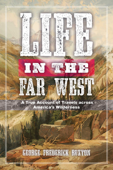 Life in the Far West (A True Account of Travels across America's Wilderness) by George Frederick Ruxton, 9781634505109