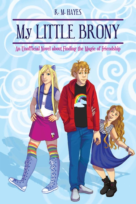 My Little Brony (An Unofficial Novel about Finding the Magic of Friendship) by K. M. Hayes, 9781634506762