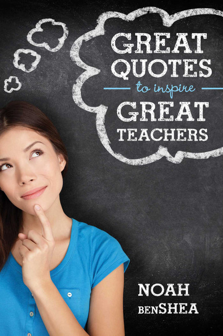 Great Quotes to Inspire Great Teachers by Noah benShea, 9781629146898