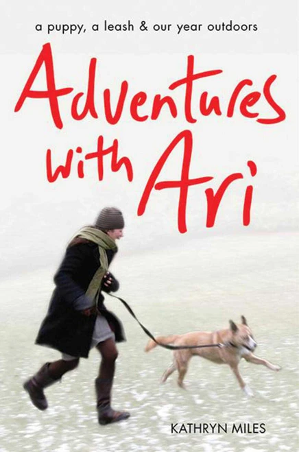 Adventures with Ari (A Puppy, a Leash & Our Year Outdoors) - 9781634502573 by Kathryn Miles, 9781634502573