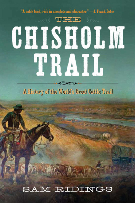 The Chisholm Trail (A History of the World's Greatest Cattle Trail) by Sam P. Ridings, 9781632202666