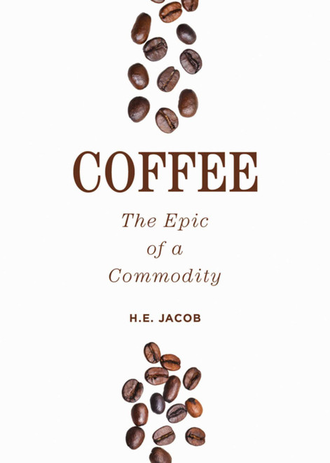 Coffee (The Epic of a Commodity) by H. E. Jacob, 9781632202963