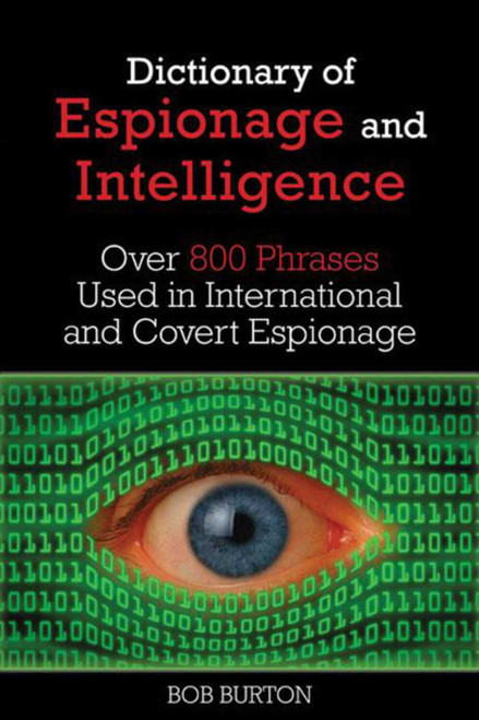 Dictionary of Espionage and Intelligence (Over 800 Phrases Used in International and Covert Espionage) by Bob Burton, W.E.B. Griffin, 9781629142128