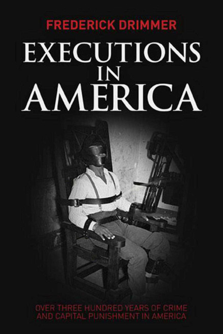 Executions in America (Over Three Hundred Years of Crime and Capital Punishment in America) by Frederick Drimmer, 9781629142173