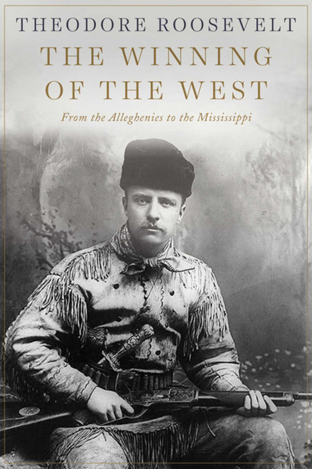 The Winning of the West (From the Alleghenies to the Mississippi) by Theodore Roosevelt, 9781629143842