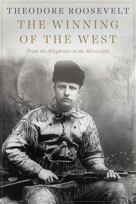 The Winning of the West (From the Alleghenies to the Mississippi) by Theodore Roosevelt, 9781629143842