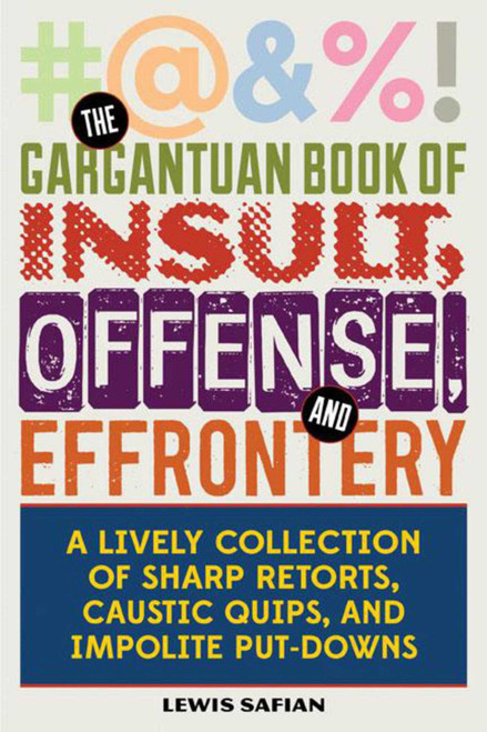 The Gargantuan Book of Insult, Offense, and Effrontery (Sharp Retorts, Ripostes, Caustic Quips, and Impolite Put-Downs) by Louis A. Safian, 9781628736533