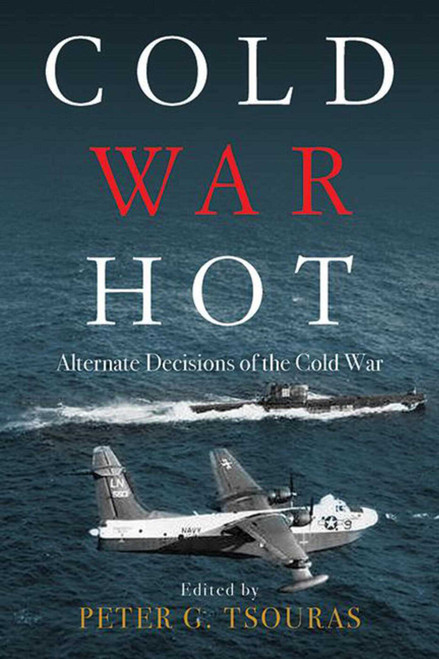 Cold War Hot (Alternate Decisions of the Cold War) by Peter G. Tsouras, 9781634505215