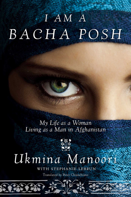 I Am a Bacha Posh (My Life as a Woman Living as a Man in Afghanistan) by Ukmina Manoori, Stephanie Lebrun, Peter E. Chianchiano, 9781629146812