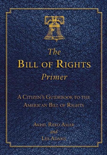 The Bill of Rights Primer (A Citizen's Guidebook to the American Bill of Rights) (Miniature Edition) by Akhil Reed Amar, Les Adams, 9781632206183