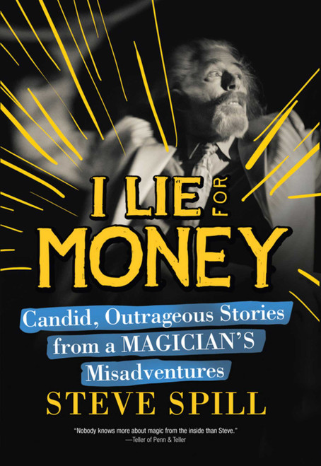 I Lie for Money (Candid, Outrageous Stories from a Magician?s Misadventures) by Steve Spill, 9781632204929