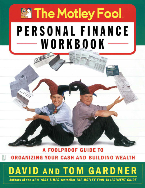 The Motley Fool Personal Finance Workbook (A Foolproof Guide to Organizing Your Cash and Building Wealth) by David Gardner, Tom Gardner, 9780743229975