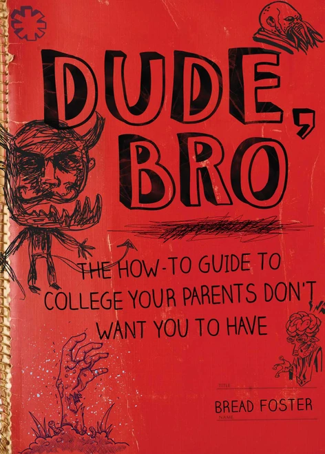 Dude, Bro (The How-To Guide to College Your Parents Don't Want You to Have) by Bread Foster, 9781634503112
