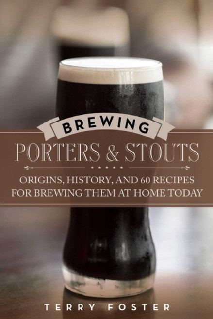 Brewing Porters and Stouts (Origins, History, and 60 Recipes for Brewing Them at Home Today) by Terry Foster, 9781629145112
