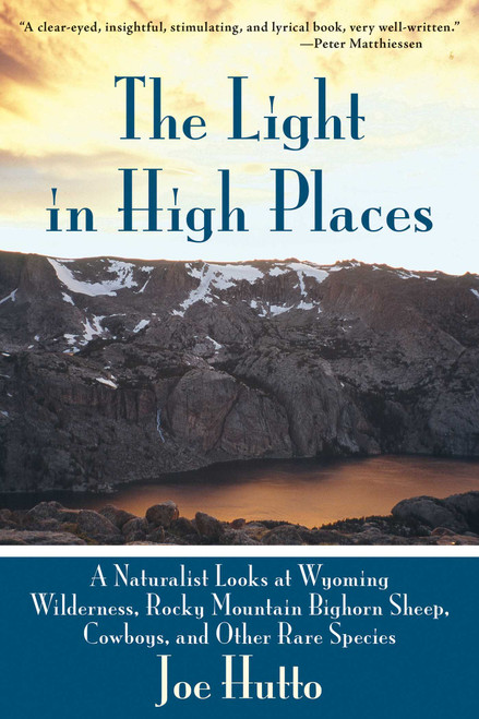 The Light in High Places (A Naturalist Looks at Wyoming Wilderness, Rocky Mountain Bighorn Sheep, Cowboys, and Other Rare Species) by Joe Hutto, 9781628737493