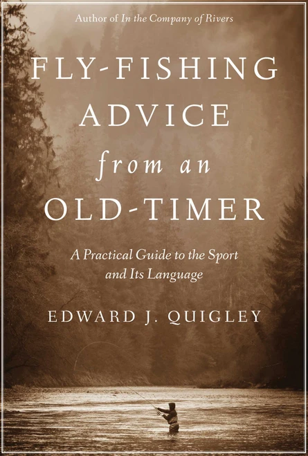 Fly-Fishing Advice from an Old-Timer (A Practical Guide to the Sport and Its Language) by Ed Quigley, 9781628736892