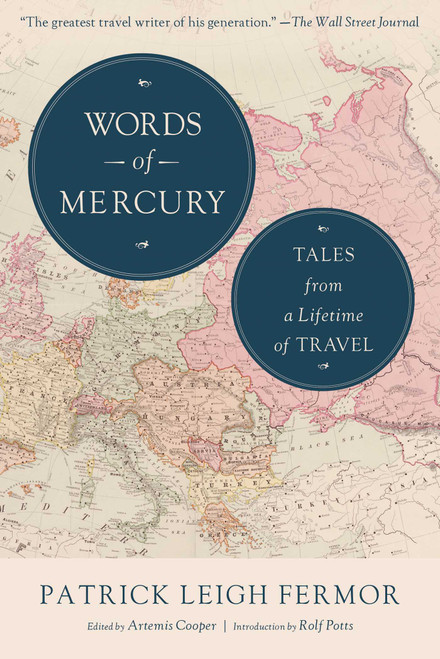 Words of Mercury (Tales from a Lifetime of Travel) by Patrick Leigh Fermor, Artemis Cooper, Rolf Potts, 9781629142234
