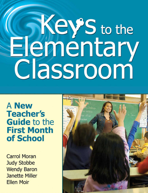 Keys to the Elementary Classroom (A New Teacher?s Guide to the First Month of School) by Carrol Moran, Judy Stobbe, Wendy Baron, Janette Miller, Ellen Moir, 9781629147079