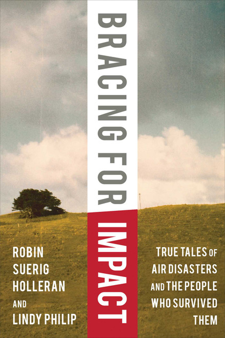 Bracing for Impact (True Tales of Air Disasters and the People Who Survived Them) by Robin Suerig Holleran, Lindy Philip, David Soucie, 9781634504263