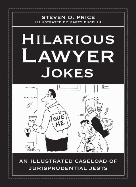 Hilarious Lawyer Jokes (An Illustrated Caseload of Jurisprudential Jests) by Steven D. Price, Marty Bucella, 9781629147901