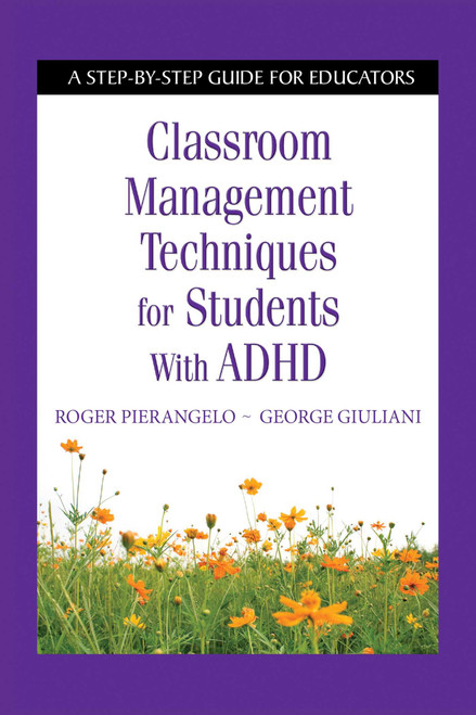 Classroom Management Techniques for Students with ADHD (A Step-by-Step Guide for Educators) by Roger Pierangelo, George Giuliani, 9781632205506