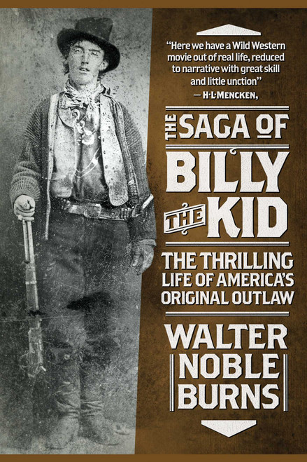 The Saga of Billy the Kid (The Thrilling Life of America's Original Outlaw) by Walter Noble Burns, 9781629143934