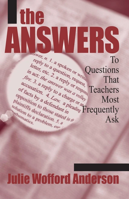 The Answers (To Questions That Teachers Most Frequently Ask) by Julie Wofford Anderson, 9781634507738