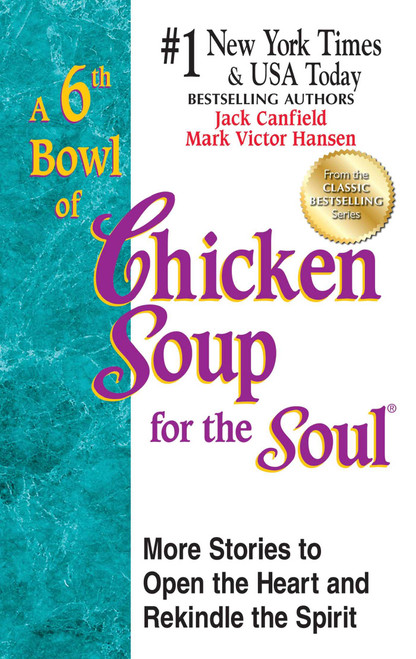 A 6th Bowl of Chicken Soup for the Soul (101 More Stories to Open the Heart And Rekindle The Spirit) by Jack Canfield, Mark Victor Hansen, 9781623610739