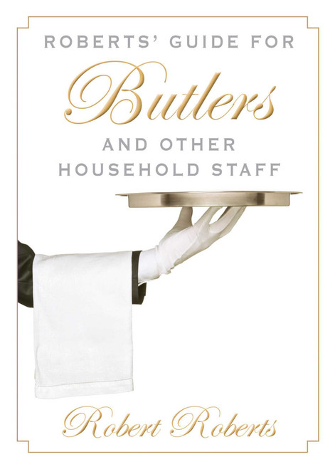 Roberts' Guide for Butlers and Other Household Staff by Robert Roberts, 9781628737592
