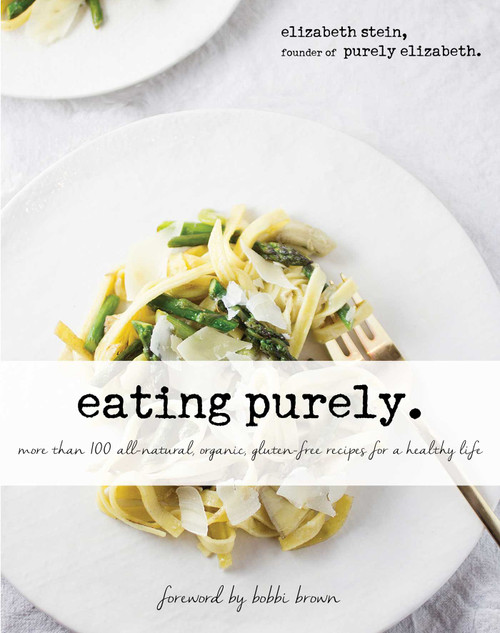 Eating Purely (More Than 100 All-Natural, Organic, Gluten-Free Recipes for a Healthy Life) by Elizabeth Stein, Bobbi Brown, 9781634502191