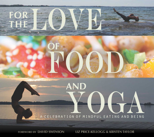 For the Love of Food and Yoga (A Celebration of Mindful Eating and Being) by Liz Price-Kellogg, Kristen Taylor, David Swenson, 9781634503518
