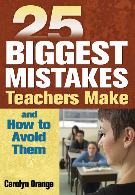 25 Biggest Mistakes Teachers Make and How to Avoid Them by Carolyn Orange, 9781629146874