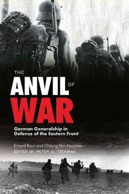 The Anvil of War (German Generalship in Defense of the Eastern Front during World War II) by Erhard Rauss, Oldwig von Natzmer, Peter G. Tsouras, 9781634505314