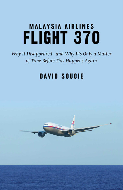 Malaysia Airlines Flight 370 (Why It Disappeared?and Why It?s Only a Matter of Time Before This Happens Again) by David Soucie, 9781632207296