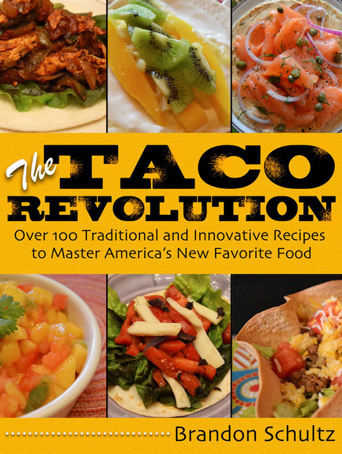 The Taco Revolution (Over 100 Traditional and Innovative Recipes to Master America's New Favorite Food) by Brandon Schultz, 9781628736236