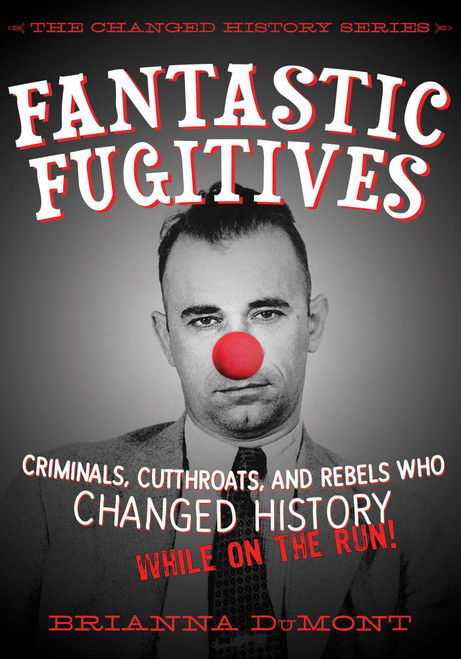 Fantastic Fugitives (Criminals, Cutthroats, and Rebels Who Changed History (While on the Run!)) by Brianna DuMont, Bethany Straker, 9781632204127