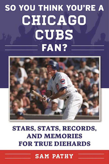 So You Think You're a Chicago Cubs Fan? (Stars, Stats, Records, and Memories for True Diehards) by Sam Pathy, 9781683580119