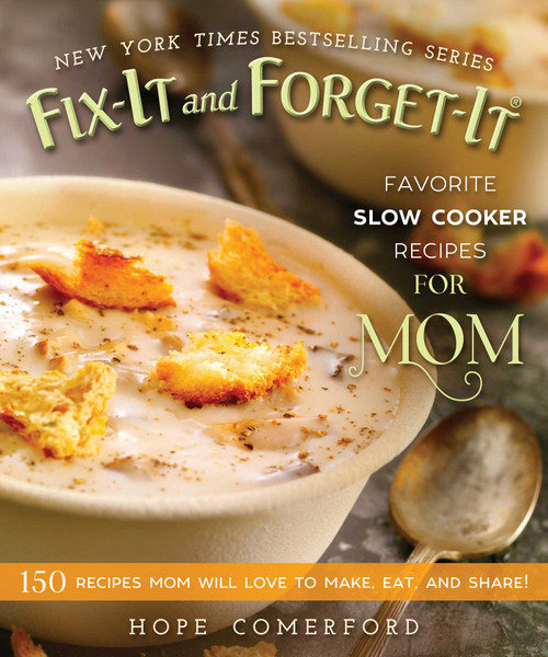 Fix-It and Forget-It Favorite Slow Cooker Recipes for Mom (150 Recipes Mom Will Love to Make, Eat, and Share!) by Hope Comerford, 9781680992885
